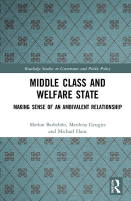 Middle Class and Welfare State: Making Sense of an Ambivalent Relationship - Barbehn, Marlon, and Geugjes, Marilena, and Haus, Michael