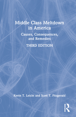 Middle Class Meltdown in America: Causes, Consequences, and Remedies - Leicht, Kevin, and Fitzgerald, Scott