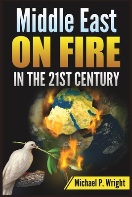 Middle East on Fire in the 21st Century - Wright, Michael P