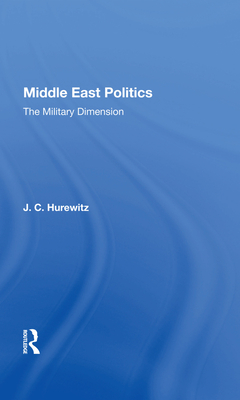 Middle East Politics: The Military Dimension - Hurewitz, J C