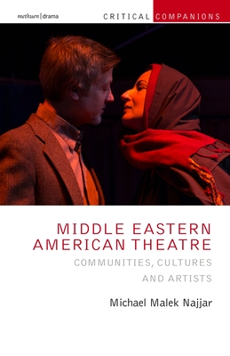 Middle Eastern American Theatre: Communities, Cultures and Artists - Najjar, Michael Malek, and Lonergan, Patrick (Editor), and Wetmore Jr, Kevin J (Editor)