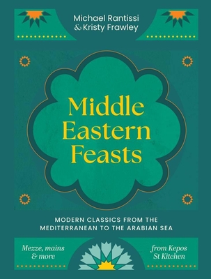 Middle Eastern Feasts: Modern classics from the Mediterranean to the Arabian Sea - Rantissi, Michael, and Frawley, Kristy