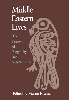 Middle Eastern Lives: The Practice of Biography and Self-Narrative - Kramer, Martin (Editor)