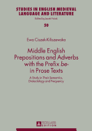 Middle English Prepositions and Adverbs with the Prefix Be- in Prose Texts: A Study in Their Semantics, Dialectology and Frequency