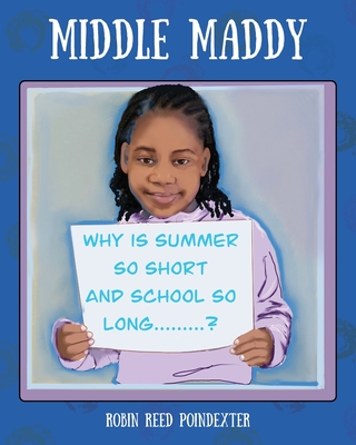 Middle Maddy: Why is Summer So Short and School So Long........? - Poindexter, Robin Reed