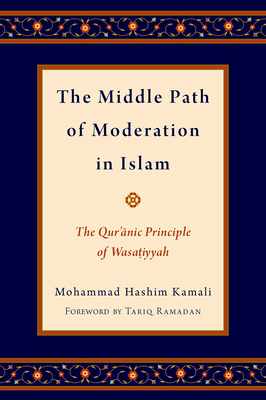 Middle Path of Moderation in Islam: The Qur'anic Principle of Wasatiyyah - Kamali, Mohammad Hashim, and Ramadan, Tariq (Foreword by)