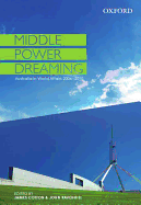 Middle Power Dreaming: Middle Power Dreaming: Australia in World Affairs, 2006-2010
