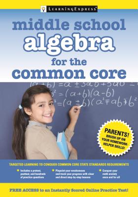 Middle School Algebra for the Common Core - Learningexpress LLC