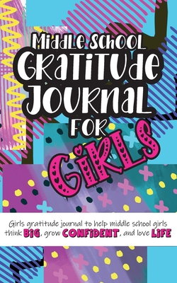 Middle School Gratitude Journal for Girls: Girls gratitude journal to help middle school girls think big, grow confident, and love life - Daily, Gratitude