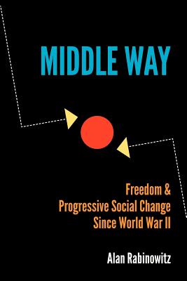 Middle Way: Freedom & Progressive Change Since World War II - Rabinowitz, Alan
