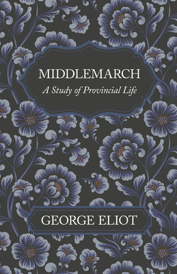 Middlemarch - A Study of Provincial Life - Eliot, George