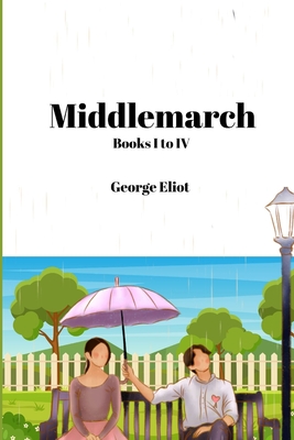 Middlemarch (Annotated): Books I to IV - Eliot, George