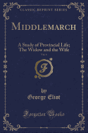 Middlemarch, Vol. 6: A Study of Provincial Life; The Widow and the Wife (Classic Reprint)