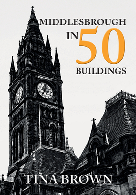 Middlesbrough in 50 Buildings - Brown, Tina
