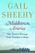 Middletown, America: One Town's Passage from Trauma to Hope - Sheehy, Gail