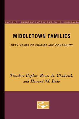 Middletown Families: Fifty Years of Change and Continuity - Caplow, Theodore, and Chadwick, Bruce A, and Bahr, Howard M