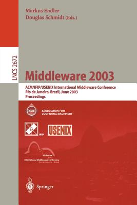 Middleware 2003: Acm/Ifip/Usenix International Middleware Conference, Rio de Janeiro, Brazil, June 16-20, 2003, Proceedings - Endler, Markus (Editor), and Schmidt, Douglas (Editor)