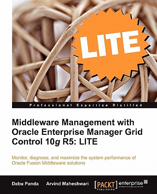 Middleware Management with Oracle Enterprise Manager Grid Control 10g R5: LITE: Middleware Management with Oracle Enterprise Manager Grid Control 10g R5: LITE - Panda, Debabrata, and Maheshwari, Arvind