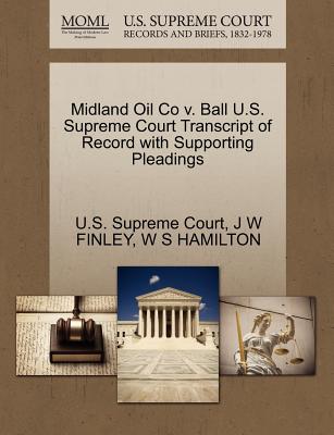 Midland Oil Co V. Ball U.S. Supreme Court Transcript of Record with Supporting Pleadings - Finley, J W, and Hamilton, W S, and U S Supreme Court (Creator)