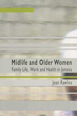 Midlife and Older Women: Family Life, Work and Health in Jamaica - Rawlins, Joan