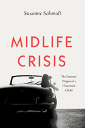 Midlife Crisis: The Feminist Origins of a Chauvinist Clich?