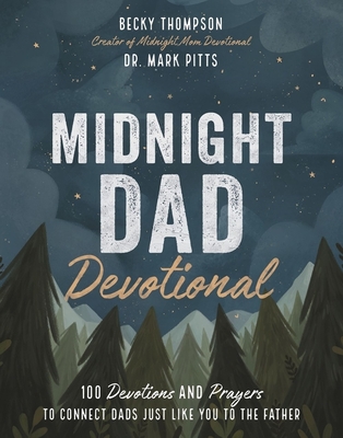 Midnight Dad Devotional: 100 Devotions and Prayers to Connect Dads Just Like You to the Father - Thompson, Becky, and Pitts, Mark R