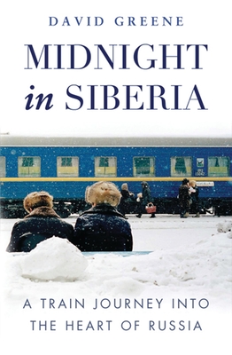 Midnight in Siberia: A Train Journey into the Heart of Russia - Green, David