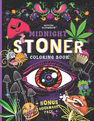 MIDNIGHT STONER Coloring Book + BONUS Bookmarks Page!!: Stoner's Perfect Gift! Funny Trippy Coloring Book For Adults, Mindful Zendoodle Coloring. - Aldsworth, Kristina