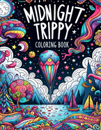 Midnight Trippy Coloring Book: Let Your Imagination Run Wild as You Color Your Way Through a Fantastical Landscape of Twists, Turns, and Psychedelic Surprises