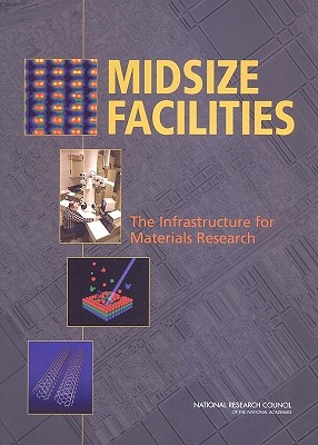 Midsize Facilities: The Infrastructure for Materials Research - National Research Council, and Division on Engineering and Physical Sciences, and Board on Physics and Astronomy