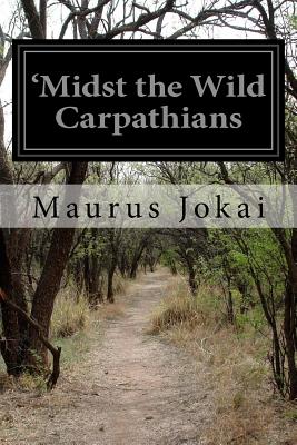 'Midst the Wild Carpathians - Bain, R Nisbet (Translated by), and Jokai, Maurus