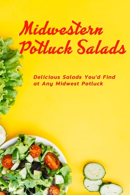 Midwestern Potluck Salads: Delicious Salads You'd Find at Any Midwest Potluck: Delicious Midwestern Potluck Salad Recipes Book - Barnes, Beatrice