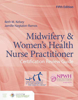 Midwifery  &  Women's Health Nurse Practitioner Certification Review Guide - Kelsey, Beth M., and Nagtalon-Ramos, Jamille