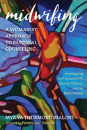 Midwifing-A Womanist Approach to Pastoral Counseling: Investigating the Fractured Self, Slavery, Violence, and the Black Woman