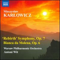 Mieczyslaw Karlowicz: Rebirth Symphony, Op. 7; Bianca da Molena, Op. 6 - Warsaw Philharmonic Orchestra; Antoni Wit (conductor)