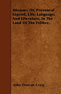 Miejour; Or, Provencal Legend, Life, Language, and Literature, in the Land of the Felibre.