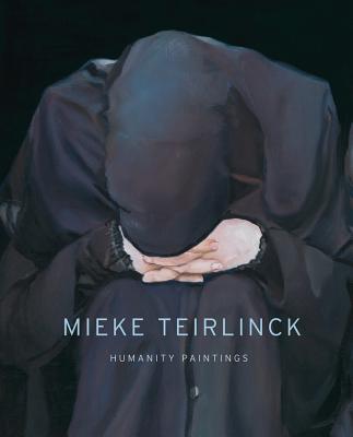 Mieke Teirlinck: Humanity Paintings - Debruyne, Johan, and Teirlinck, Mieke