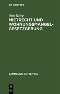 Mietrecht Und Wohnungsmangelgesetzgebung Im Reiche, in Preu?en Und in Berlin, Einschl. Hauszinssteuer, Kostenwesen Und Rechtsentscheiden Des Kammergerichts Und Des Obersten Landesgerichts