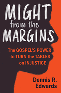 Might from the Margins: The Gospel's Power to Turn the Tables on Injustice