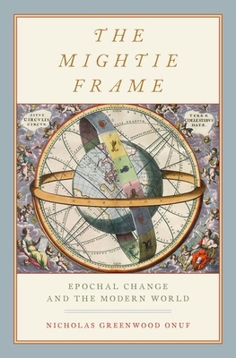 Mightie Frame: Epochal Change and the Modern World - Onuf, Nicholas Greenwood