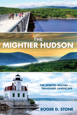 Mightier Hudson: The Spirited Revival of a Treasured Landscape - Stone, Roger D