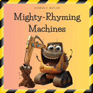 Mighty-Rhyming Machines: A Book for Toddlers About Construction Machinery 2-5 years, Construction Vehicles, Bulldozers, Trucks, Excavators and more