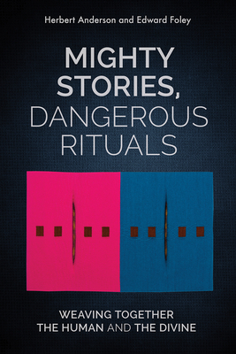 Mighty Stories, Dangerous Rituals: Weaving Together the Human and the Divine - Anderson, Herbert, and Foley, Edward, and Cahalan, Kathleen a (Foreword by)