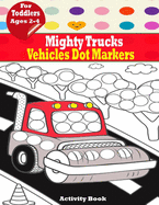 Mighty Trucks, Vehicles Dot Markers Activity Book for Toddlers Ages 2-4: Discovering My World Creative Activity and Coloring Book - Preschoolers (First Jumbo do a Dot Markers).