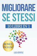 Migliorare Se Stessi: Sblocca Il Tuo Potenziale E Prendi In Mano La Tua Vita + Percorso Di Crescita Personale Di 6 Mesi