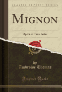 Mignon: Op?ra En Trois Actes (Classic Reprint)