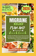 Migraine Relief Plan and Cookbook: A simple and effective way on how to prevent and reduce pain, inflammation and stress with Anti-inflammatory recipes and strategies to stop migraines.