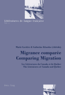 Migrance Compar?e- Comparing Migration: Les Litt?ratures Du Canada Et Du Qu?bec- The Literatures of Canada and Qu?bec