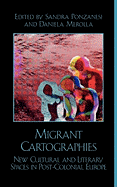 Migrant Cartographies: New Cultural and Literary Spaces in Post-Colonial Europe
