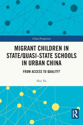 Migrant Children in State/Quasi-state Schools in Urban China: From Access to Quality? - Yu, Hui